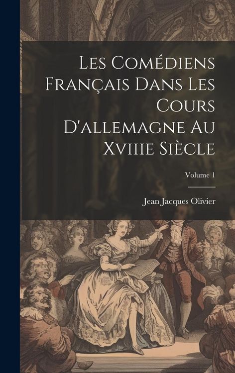 Produktbild: Les Com&eacute;diens Fran&ccedil;ais Dans Les Cours D'allemagne Au Xviiie Si&egrave;cle; Volume 1