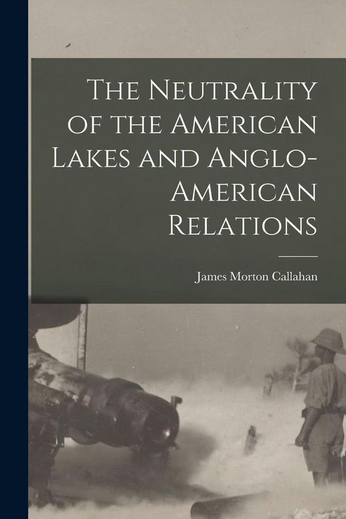 Produktbild: The Neutrality of the American Lakes and Anglo-American Relations [microform]