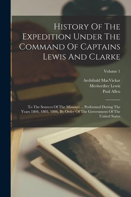 Produktbild: History Of The Expedition Under The Command Of Captains Lewis And Clarke: To The Sources Of The Missouri ... Performed During The Years 1804, 1805, 18