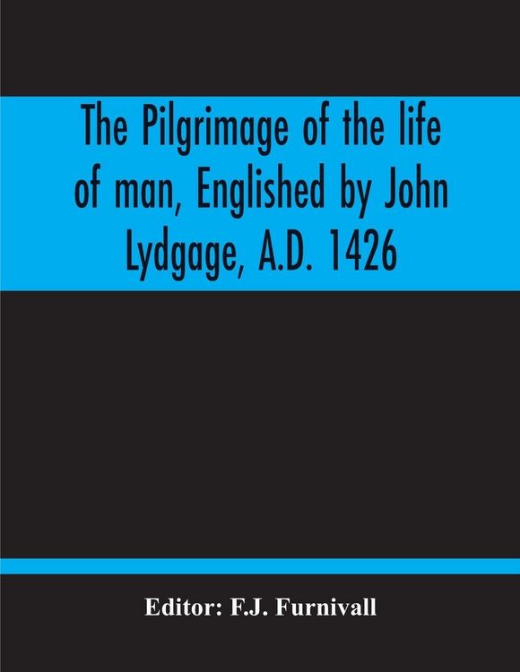 Produktbild: The Pilgrimage Of The Life Of Man, Englished By John Lydgage, A.D. 1426, From The French Of Guillaume De Deguileville, A.D. 1330, 1355.