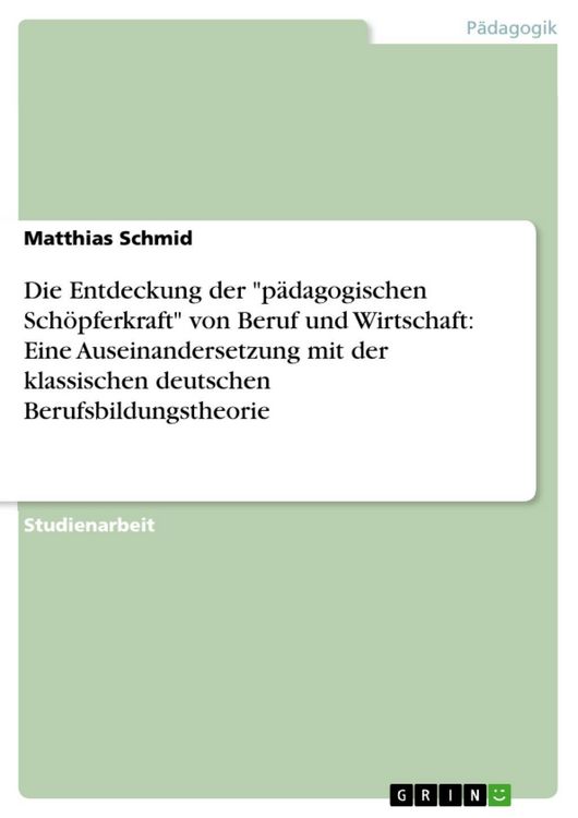 Produktbild: Die Entdeckung der "p&auml;dagogischen Sch&ouml;pferkraft" von Beruf und Wirtschaft: Eine Auseinandersetzung mit der klassischen deutschen Berufsbildungstheorie