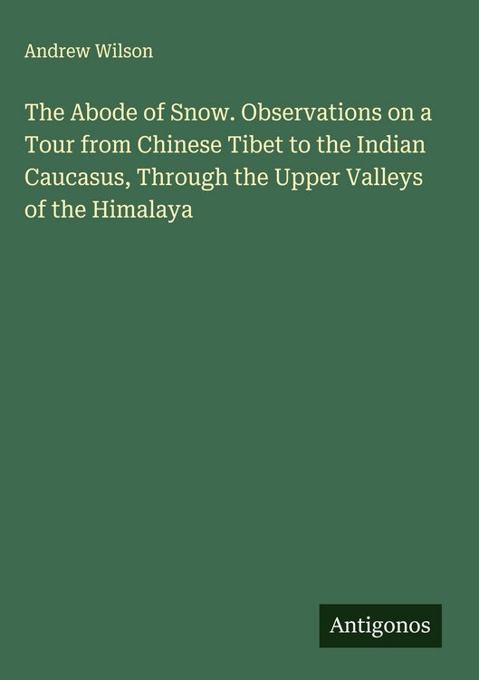 Produktbild: The Abode of Snow. Observations on a Tour from Chinese Tibet to the Indian Caucasus, Through the Upper Valleys of the Himalaya