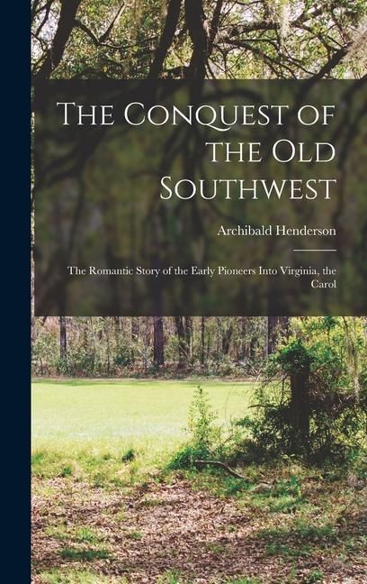 Produktbild: The Conquest of the Old Southwest; the Romantic Story of the Early Pioneers Into Virginia, the Carol