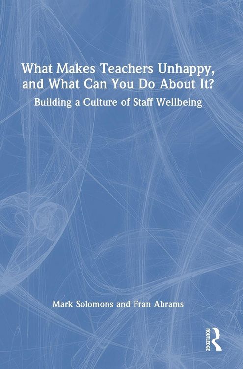 Produktbild: What Makes Teachers Unhappy, and What Can You Do About It? Building a Culture of Staff Wellbeing
