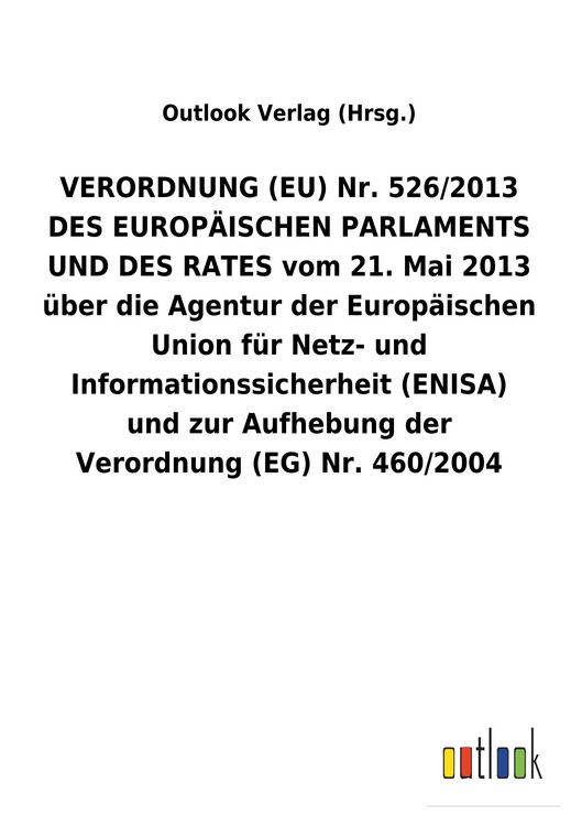 Produktbild: VERORDNUNG (EU) Nr. 526/2013 DES EUROP&Auml;ISCHEN PARLAMENTS UND DES RATES vom 21. Mai 2013 &uuml;ber die Agentur der Europ&auml;ischen Union f&uuml;r Netz- und Informat