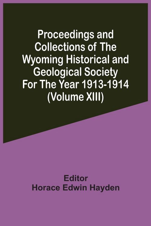 Produktbild: Proceedings And Collections Of The Wyoming Historical And Geological Society For The Year 1913-1914 (Volume Xiii)