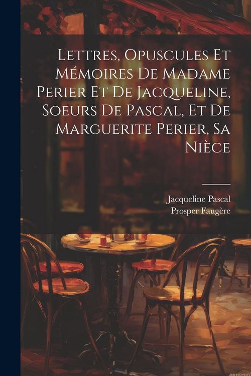 Produktbild: Lettres, Opuscules Et M&eacute;moires De Madame Perier Et De Jacqueline, Soeurs De Pascal, Et De Marguerite Perier, Sa Ni&egrave;ce