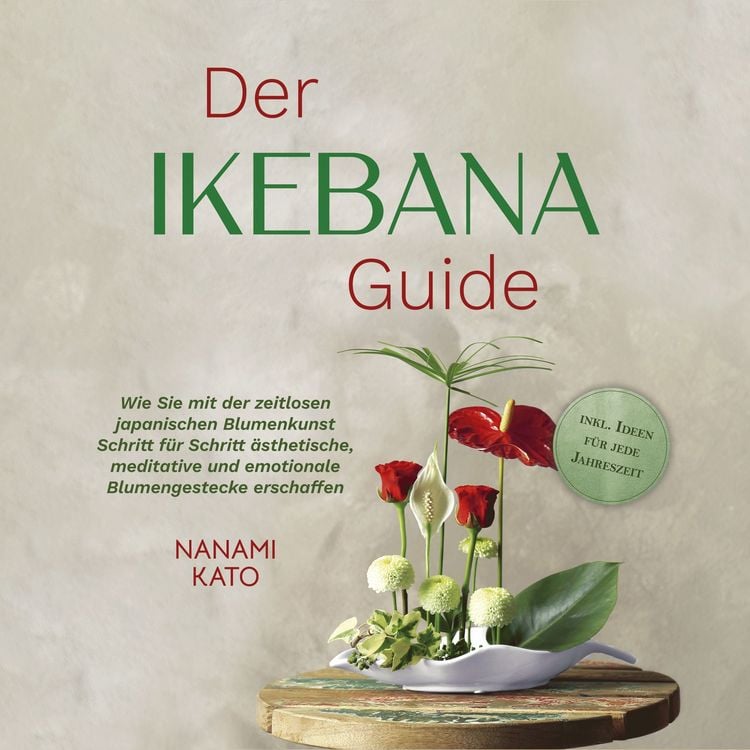 Produktbild: Der Ikebana Guide: Wie Sie mit der zeitlosen japanischen Blumenkunst Schritt f&uuml;r Schritt &auml;sthetische, meditative und emotionale Blumengestecke erschaffen &ndash; inkl. Ideen f&uuml;r jede Jahreszeit