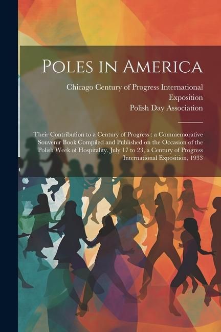 Produktbild: Poles in America: Their Contribution to a Century of Progress: a Commemorative Souvenir Book Compiled and Published on the Occasion of t
