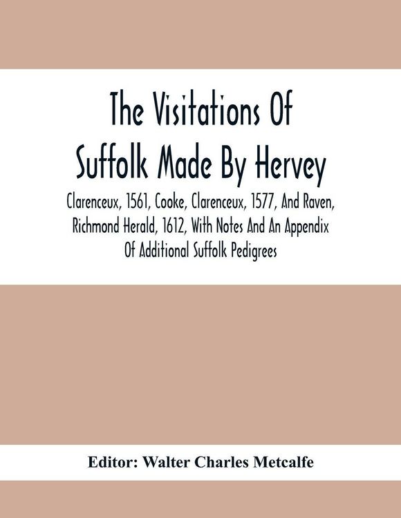 Produktbild: The Visitations Of Suffolk Made By Hervey, Clarenceux, 1561, Cooke, Clarenceux, 1577, And Raven, Richmond Herald, 1612, With Notes And An Appendix Of