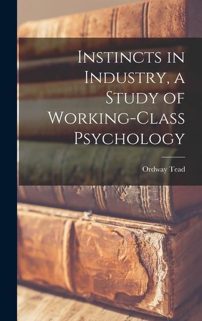 Produktbild: Instincts in Industry, a Study of Working-Class Psychology