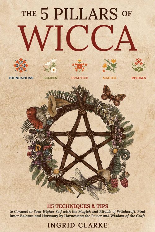 Produktbild: The 5 Pillars of Wicca: 115 Techniques & Tips to Connect to Your Higher Self with the Magick and Rituals of Witchcraft. Find Inner Balance and Harmony