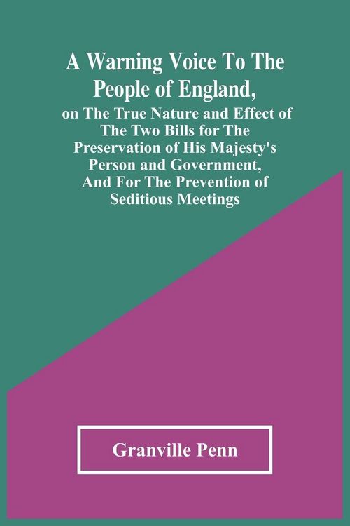 Produktbild: A Warning Voice To The People Of England, On The True Nature And Effect Of The Two Bills For The Preservation Of His Majesty'S Person And Government, And For The Prevention Of Seditious Meetings