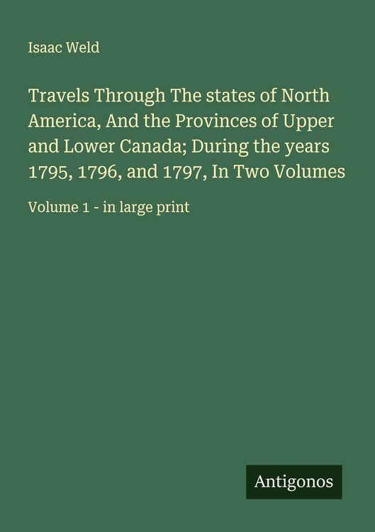 Produktbild: Travels Through The states of North America, And the Provinces of Upper and Lower Canada; During the years 1795, 1796, and 1797, In Two Volumes