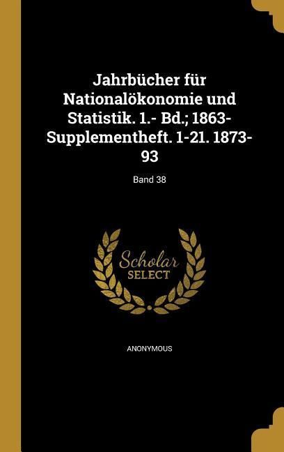 Produktbild: Jahrb&uuml;cher f&uuml;r National&ouml;konomie und Statistik. 1.- Bd.; 1863- Supplementheft. 1-21. 1873-93; Band 38
