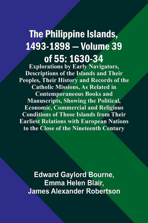 Produktbild: The Philippine Islands, 1493-1898 - Volume 39of 55 1630-34 Explorations by Early Navigators, Descriptions of the Islands and Their Peoples, Their Hist