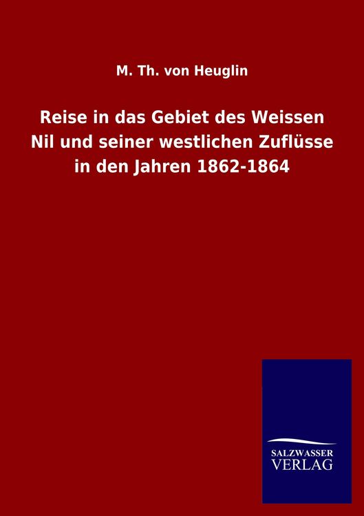 Produktbild: Reise in das Gebiet des Weissen Nil und seiner westlichen Zufl&uuml;sse in den Jahren 1862-1864