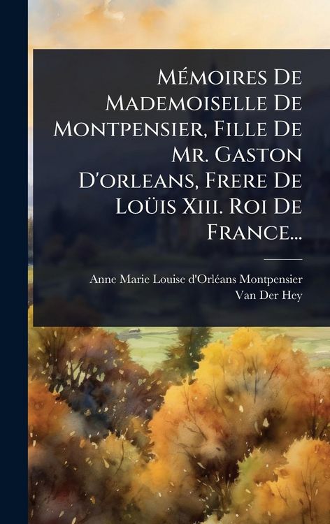 Produktbild: M&Atilde;(c)moires De Mademoiselle De Montpensier, Fille De Mr. Gaston D'orleans, Frere De Lo&Atilde;1/4is Xiii. Roi De France...