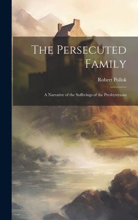 Produktbild: The Persecuted Family: A Narrative of the Sufferings of the Presbyterians