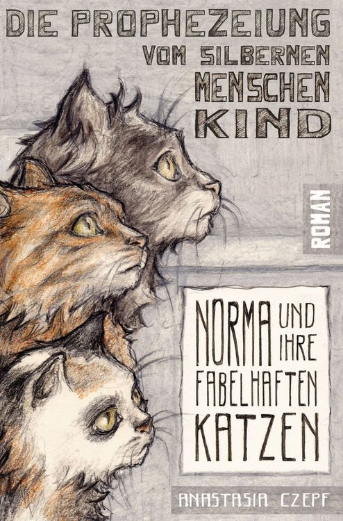 Produktbild: Die Prophezeiung vom Silbernen Menschenkind: Norma und ihre fabelhaften Katzen