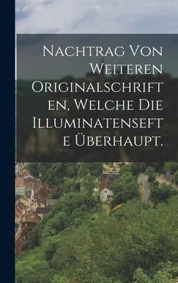 Produktbild: Nachtrag von weiteren Originalschriften, welche die Illuminatensefte &uuml;berhaupt.