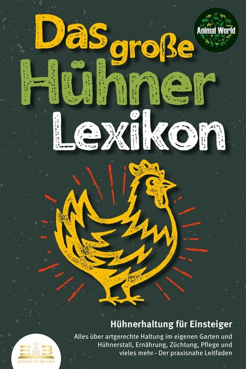 Produktbild: DAS GROSSE H&Uuml;HNERLEXIKON - H&uuml;hnerhaltung f&uuml;r Einsteiger: Alles &uuml;ber artgerechte Haltung im eigenen Garten und H&uuml;hnerstall, Ern&auml;hrung, Z&uuml;chtung, Pflege und vieles mehr - Der praxisnahe Leitfaden
