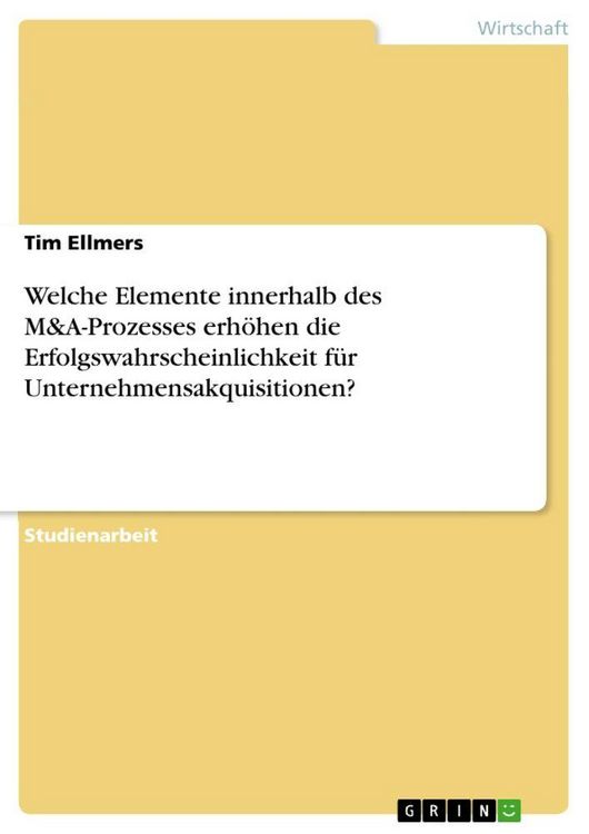 Produktbild: Welche Elemente innerhalb des M&A-Prozesses erh&ouml;hen die Erfolgswahrscheinlichkeit f&uuml;r Unternehmensakquisitionen?