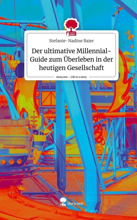 Produktbild: Der ultimative Millennial-Guide zum &Uuml;berleben in der heutigen Gesellschaft. Life is a Story - story.one