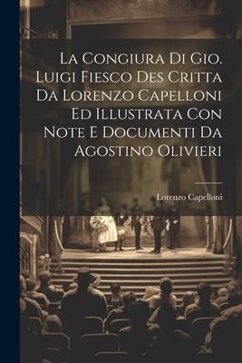 Produktbild: La Congiura Di Gio. Luigi Fiesco Des Critta Da Lorenzo Capelloni Ed Illustrata Con Note E Documenti Da Agostino Olivieri
