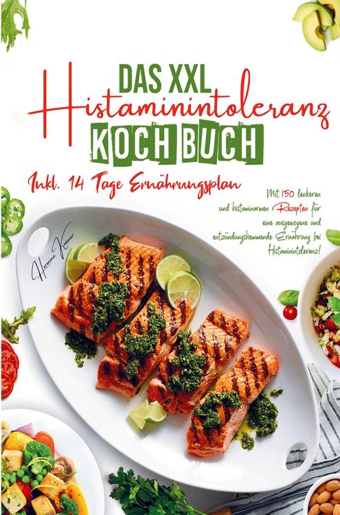 Produktbild: Das XXL Histaminintoleranz Kochbuch f&uuml;r eine ausgewogene und entz&uuml;ndungshemmende Ern&auml;hrung bei Histaminintoleranz!