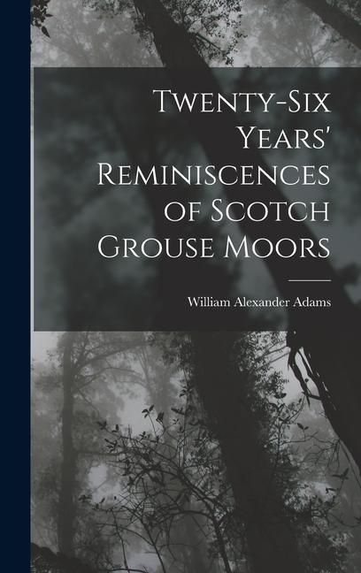 Produktbild: Twenty-Six Years' Reminiscences of Scotch Grouse Moors