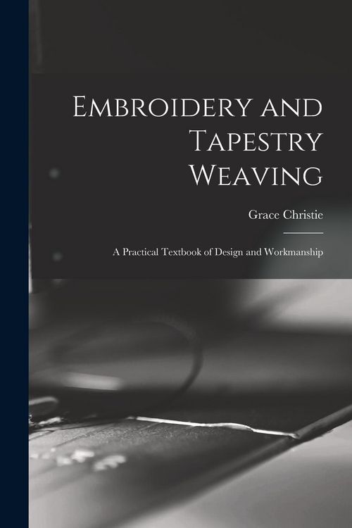 Produktbild: Embroidery and Tapestry Weaving; a Practical Textbook of Design and Workmanship