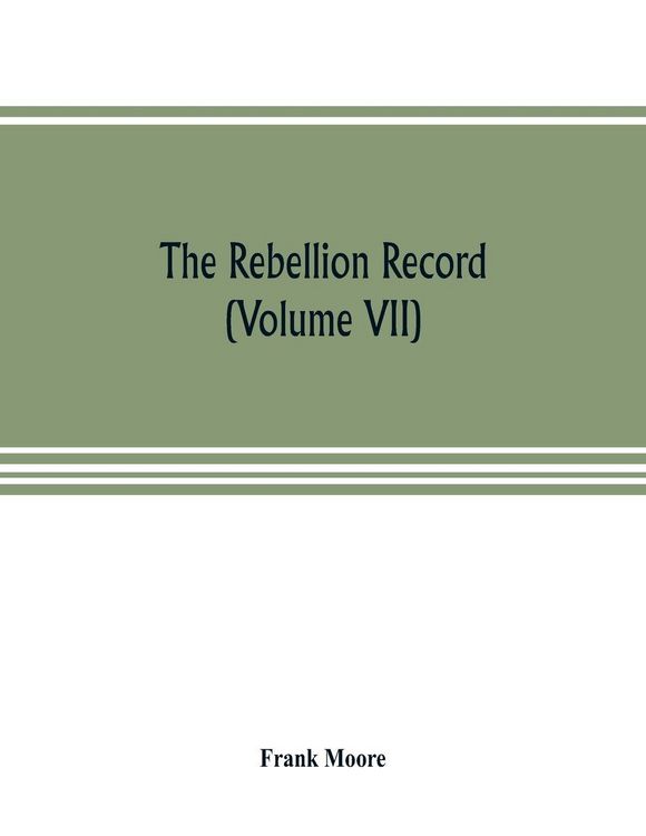 Produktbild: The Rebellion record; a diary of American events, with Document, Narratives, Illustrative Incidents, Poetry, etc. (Volume VII)