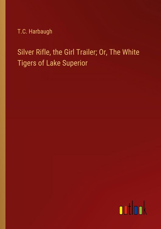 Produktbild: Silver Rifle, the Girl Trailer; Or, The White Tigers of Lake Superior