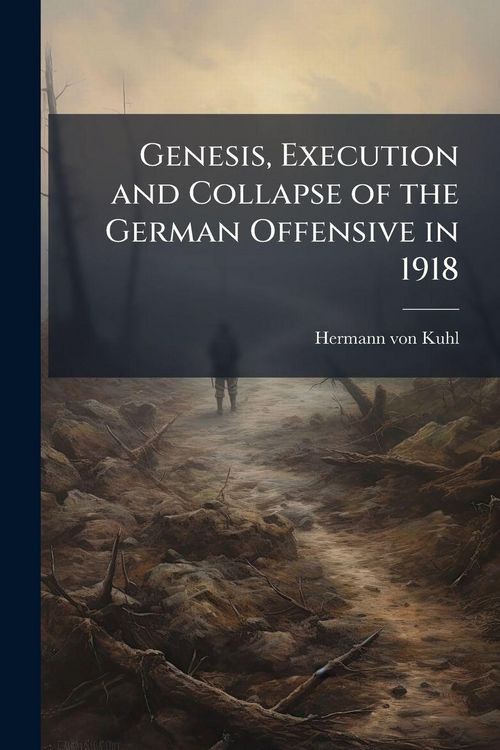 Produktbild: Genesis, Execution and Collapse of the German Offensive in 1918