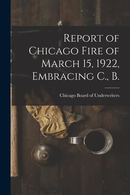 Produktbild: Report of Chicago Fire of March 15, 1922, Embracing C., B.