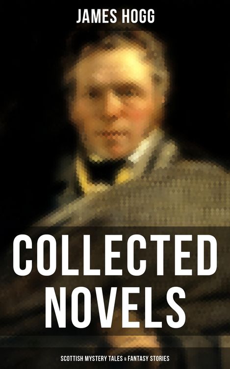 Produktbild: James Hogg: Collected Novels, Scottish Mystery Tales & Fantasy Stories