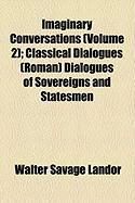 Produktbild: Imaginary Conversations (Volume 2); Classical Dialogues (Roman) Dialogues of Sovereigns and Statesmen