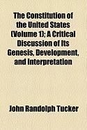 Produktbild: The Constitution of the United States (Volume 1); A Critical Discussion of Its Genesis, Development, and Interpretation