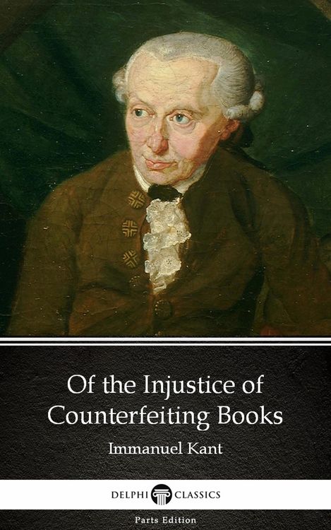 Produktbild: Of the Injustice of Counterfeiting Books by Immanuel Kant - Delphi Classics (Illustrated)