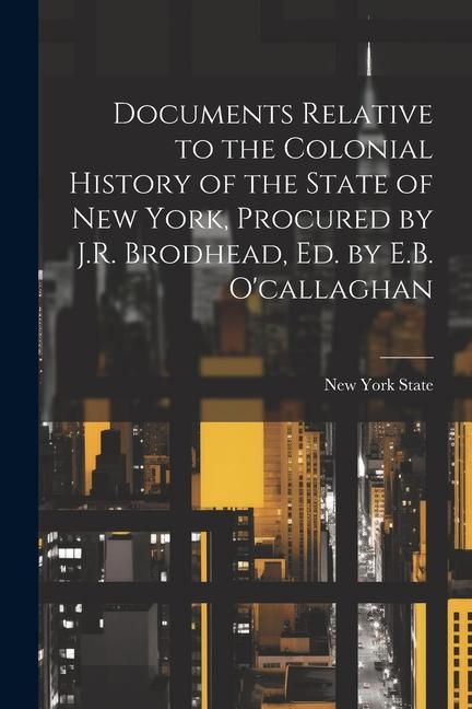 Produktbild: Documents Relative to the Colonial History of the State of New York, Procured by J.R. Brodhead, Ed. by E.B. O'callaghan