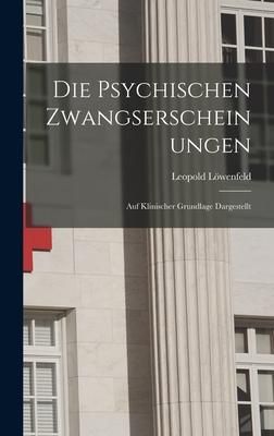 Produktbild: Die psychischen Zwangserscheinungen; auf klinischer Grundlage Dargestellt