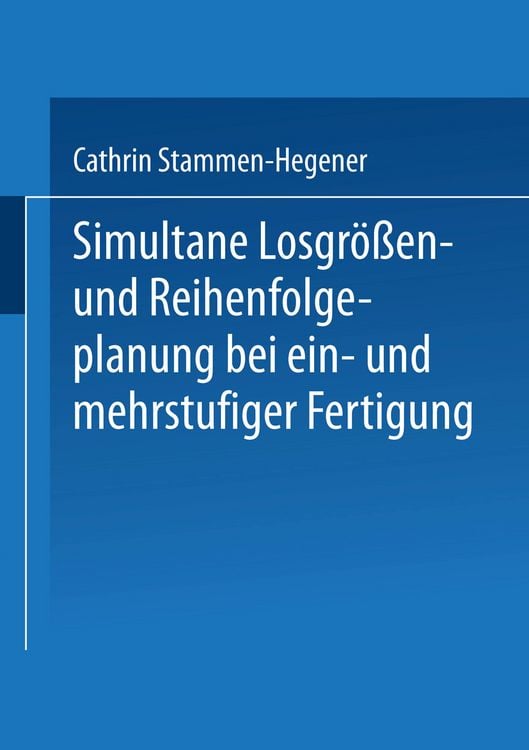 Produktbild: Simultane Losgr&ouml;&szlig;en- und Reihenfolgeplanung bei ein- und mehrstufiger Fertigung