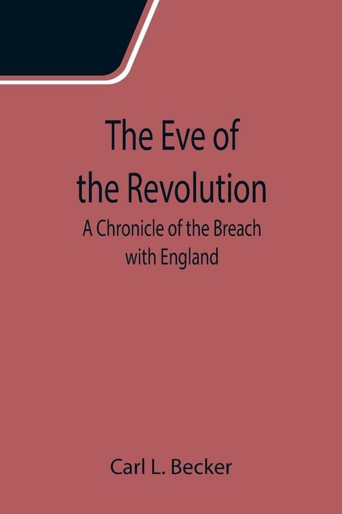 Produktbild: The Eve of the Revolution; A Chronicle of the Breach with England