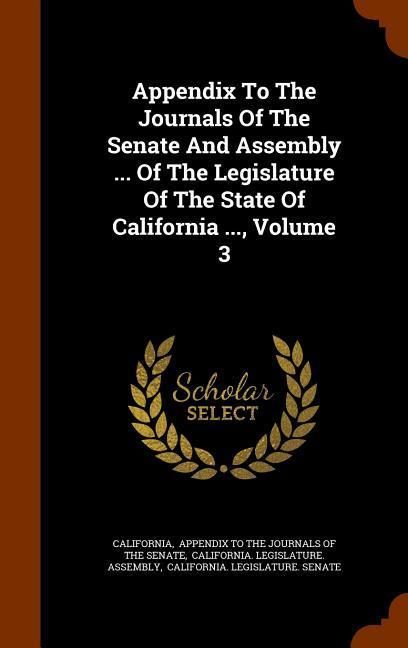 Produktbild: Appendix To The Journals Of The Senate And Assembly ... Of The Legislature Of The State Of California ..., Volume 3
