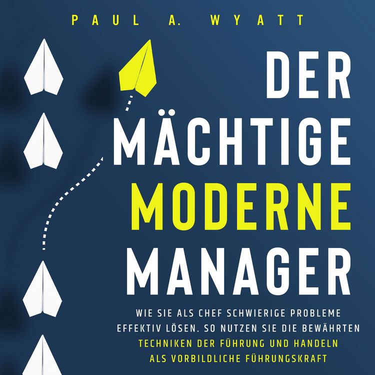 Produktbild: Der m&auml;chtige moderne Manager: Wie Sie als Chef schwierige Probleme effektiv l&ouml;sen. So nutzen Sie die bew&auml;hrten Techniken der F&uuml;hrung und handeln als vorbildliche F&uuml;hrungskraft