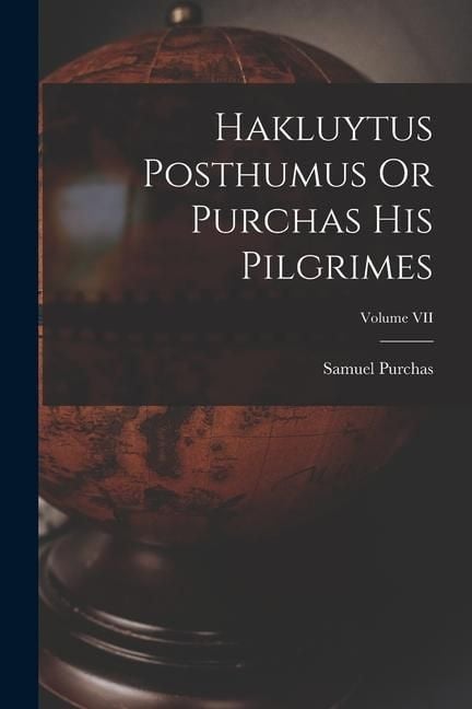 Produktbild: Hakluytus Posthumus Or Purchas His Pilgrimes; Volume VII