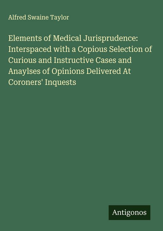 Produktbild: Elements of Medical Jurisprudence: Interspaced with a Copious Selection of Curious and Instructive Cases and Anaylses of Opinions Delivered At Coroner