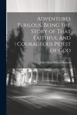 Produktbild: Adventures Perilous, Being the Story of That Faithful and Courageous Priest of God