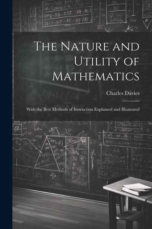 Produktbild: The Nature and Utility of Mathematics; With the Best Methods of Instruction Explained and Illustrated